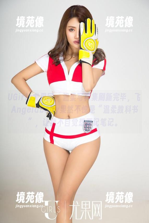 UGirls尤果网-飞Angelababy UGirls尤果网 - 温柔写真集刷新完毕,飞Angelababy果然不愧是“温柔教科书”,让我不自觉想要记笔记。