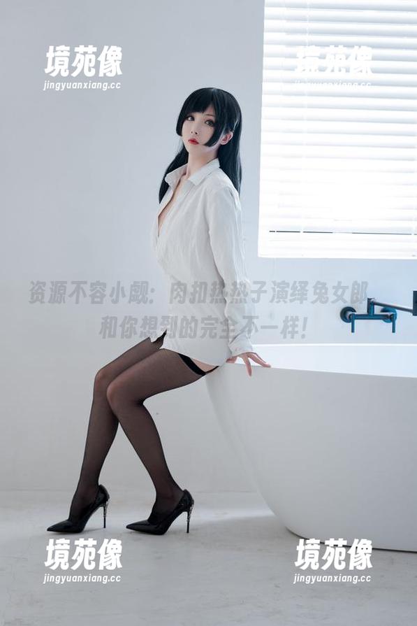 资源不容小觑：肉扣热热子演绎兔女郎，和你想到的完全不一样！